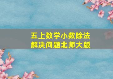 五上数学小数除法解决问题北师大版