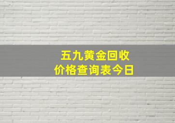 五九黄金回收价格查询表今日