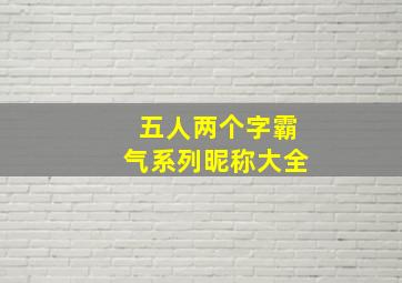 五人两个字霸气系列昵称大全