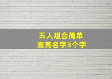 五人组合简单漂亮名字3个字