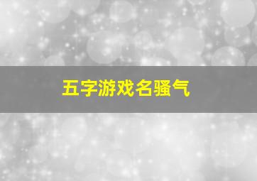 五字游戏名骚气