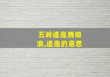 五岭逶迤腾细浪,逶迤的意思