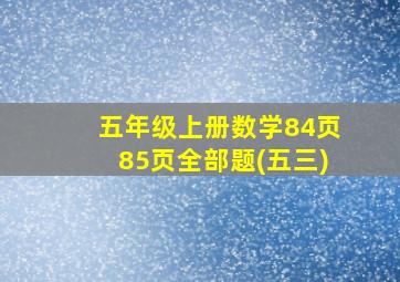 五年级上册数学84页85页全部题(五三)