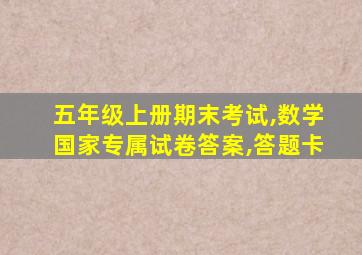 五年级上册期末考试,数学国家专属试卷答案,答题卡