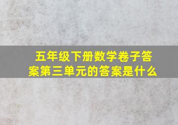 五年级下册数学卷子答案第三单元的答案是什么