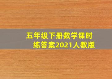 五年级下册数学课时练答案2021人教版