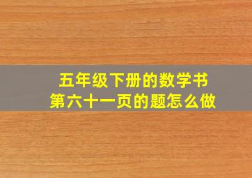 五年级下册的数学书第六十一页的题怎么做