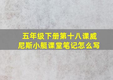 五年级下册第十八课威尼斯小艇课堂笔记怎么写