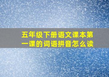 五年级下册语文课本第一课的词语拼音怎么读