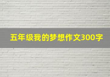 五年级我的梦想作文300字