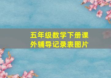 五年级数学下册课外辅导记录表图片