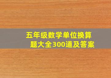 五年级数学单位换算题大全300道及答案