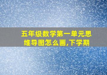 五年级数学第一单元思维导图怎么画,下学期