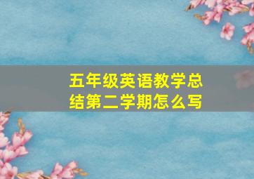 五年级英语教学总结第二学期怎么写