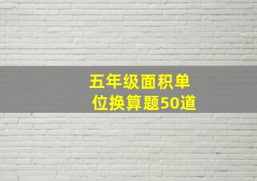 五年级面积单位换算题50道