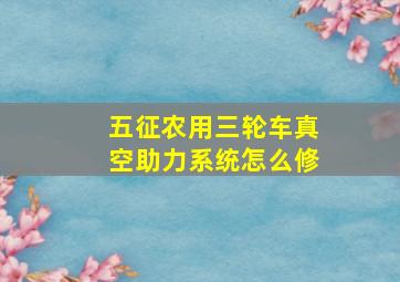 五征农用三轮车真空助力系统怎么修