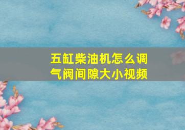 五缸柴油机怎么调气阀间隙大小视频