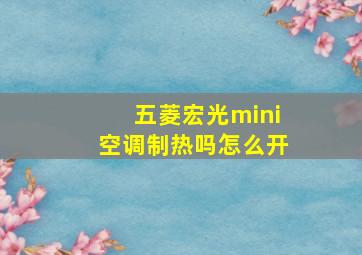 五菱宏光mini空调制热吗怎么开