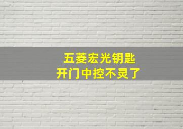 五菱宏光钥匙开门中控不灵了