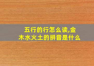 五行的行怎么读,金木水火土的拼音是什么