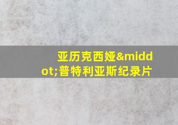 亚历克西娅·普特利亚斯纪录片