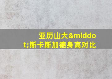 亚历山大·斯卡斯加德身高对比