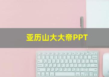 亚历山大大帝PPT