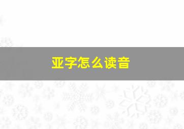 亚字怎么读音