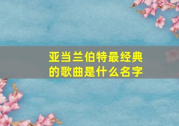 亚当兰伯特最经典的歌曲是什么名字