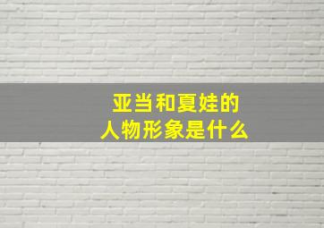 亚当和夏娃的人物形象是什么