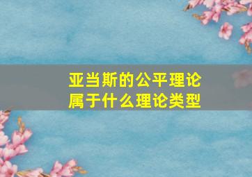 亚当斯的公平理论属于什么理论类型