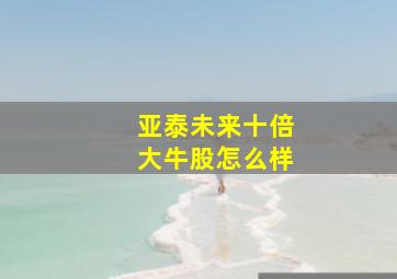 亚泰未来十倍大牛股怎么样