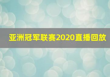 亚洲冠军联赛2020直播回放