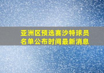 亚洲区预选赛沙特球员名单公布时间最新消息