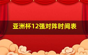 亚洲杯12强对阵时间表