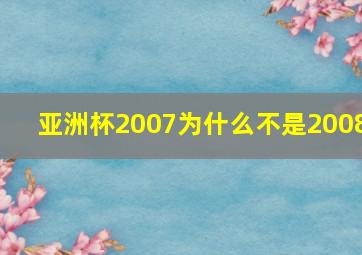 亚洲杯2007为什么不是2008