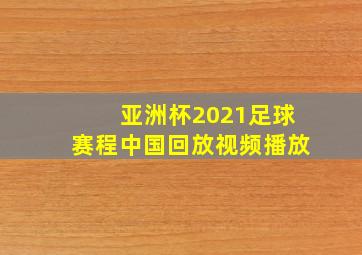 亚洲杯2021足球赛程中国回放视频播放