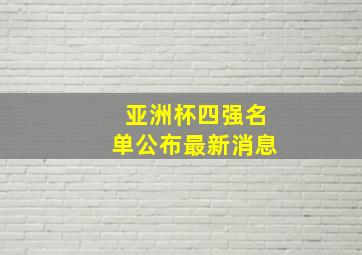 亚洲杯四强名单公布最新消息