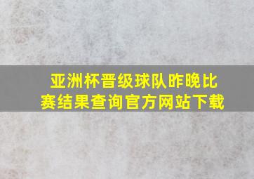 亚洲杯晋级球队昨晚比赛结果查询官方网站下载