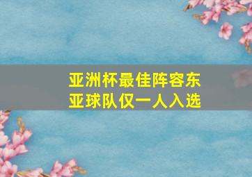 亚洲杯最佳阵容东亚球队仅一人入选