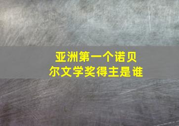 亚洲第一个诺贝尔文学奖得主是谁