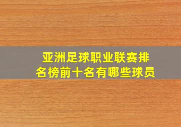 亚洲足球职业联赛排名榜前十名有哪些球员