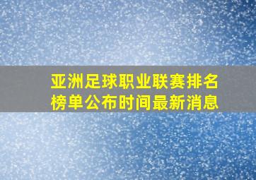 亚洲足球职业联赛排名榜单公布时间最新消息