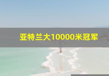 亚特兰大10000米冠军