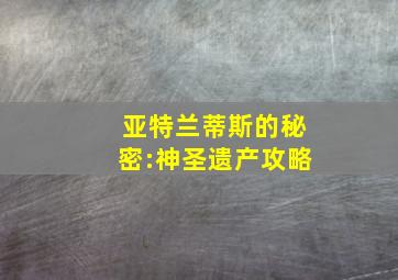 亚特兰蒂斯的秘密:神圣遗产攻略