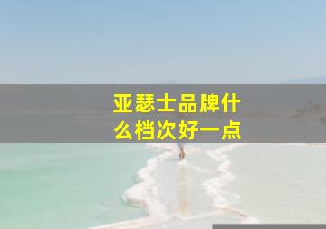 亚瑟士品牌什么档次好一点