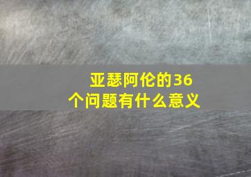 亚瑟阿伦的36个问题有什么意义