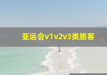 亚运会v1v2v3类旅客