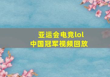 亚运会电竞lol中国冠军视频回放