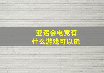 亚运会电竞有什么游戏可以玩